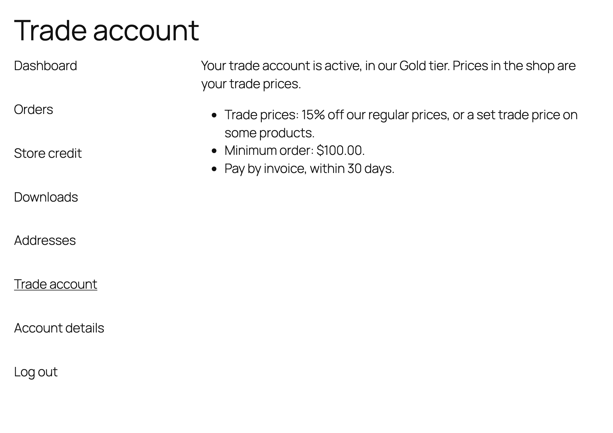 My account → Trade account once approved: the Gold tier with 15% off, a $100 minimum order and pay by invoice within 30 days.